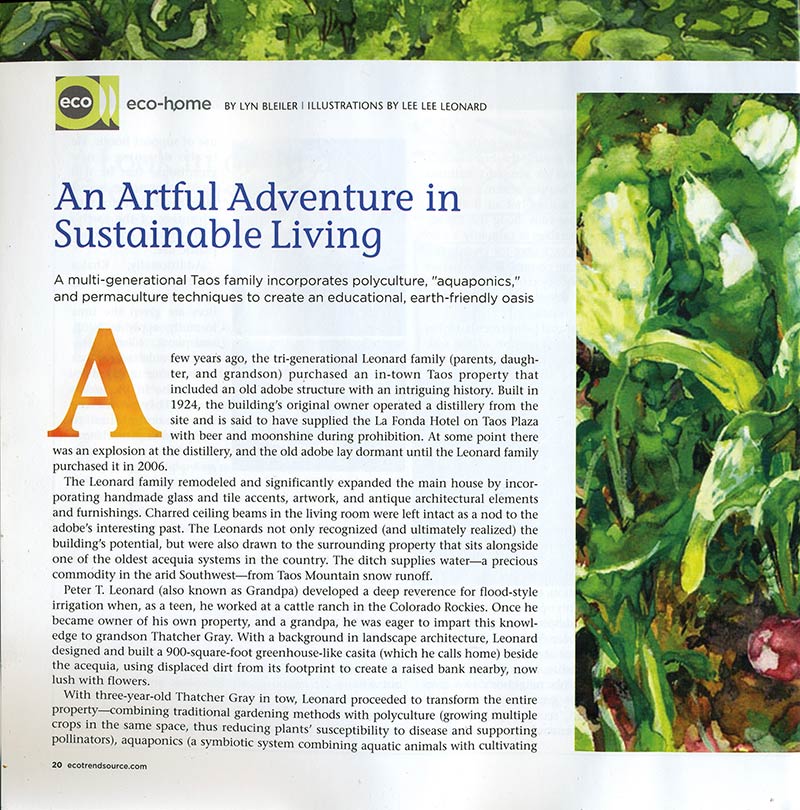 Eco Source Magazine article: An Artful Adventure in Sustainable Living by Lyn Bleiler - paintings by Lee Lee
A multi-generational Taos family incorporates polyculture, aquaponics, and permaculture techniques to create an educational, earth-friendly oasis